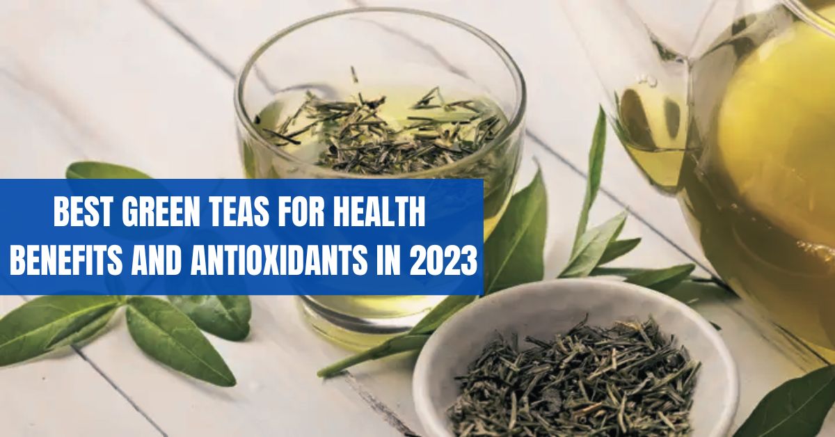 Best Green Teas for Health Benefits and Antioxidants in 2023